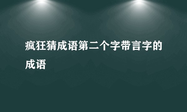 疯狂猜成语第二个字带言字的成语