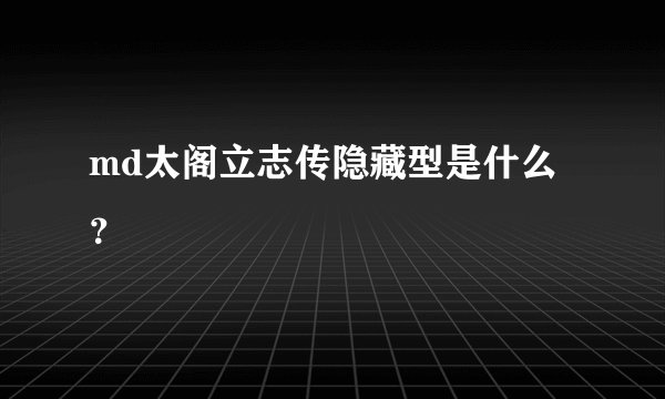 md太阁立志传隐藏型是什么？