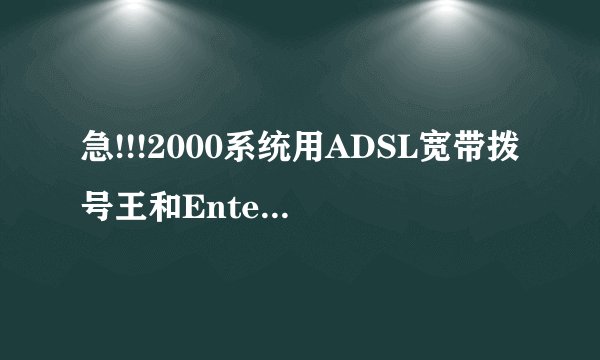 急!!!2000系统用ADSL宽带拨号王和EnterNet 500哪个好