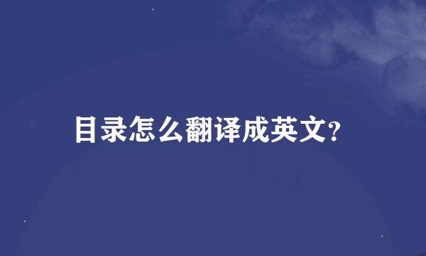 目录怎么翻译成英文？