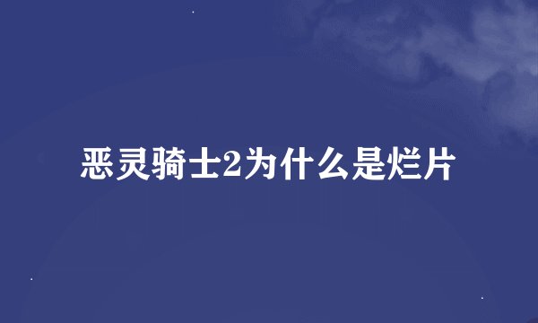 恶灵骑士2为什么是烂片
