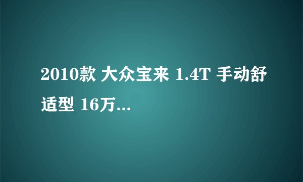 2010款 大众宝来 1.4T 手动舒适型 16万公里保养项目价格