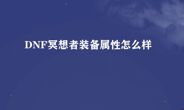 DNF冥想者装备属性怎么样
