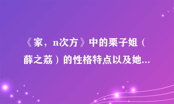 《家，n次方》中的栗子姐（薛之荔）的性格特点以及她的语录！！！