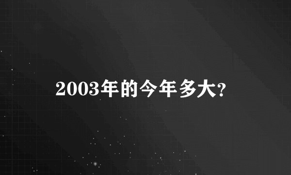 2003年的今年多大？
