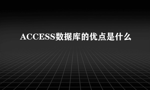 ACCESS数据库的优点是什么
