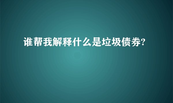 谁帮我解释什么是垃圾债券?