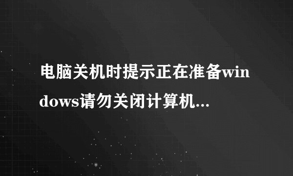 电脑关机时提示正在准备windows请勿关闭计算机如何解决