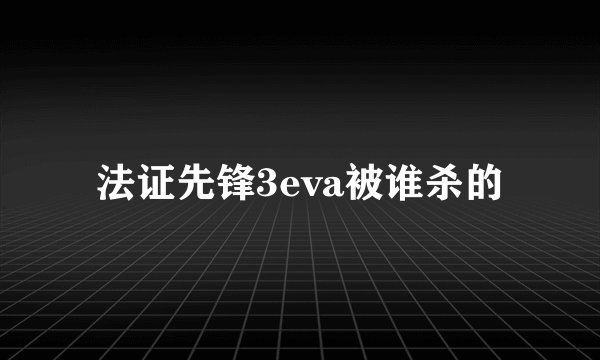 法证先锋3eva被谁杀的