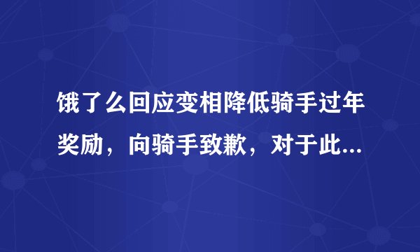 饿了么回应变相降低骑手过年奖励，向骑手致歉，对于此事你怎么看？