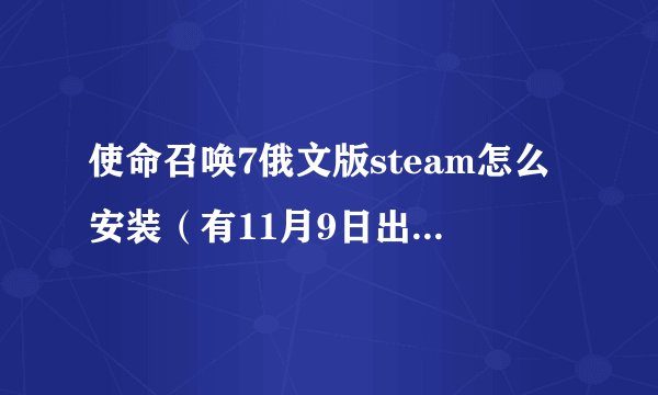 使命召唤7俄文版steam怎么安装（有11月9日出的动画破解补丁）