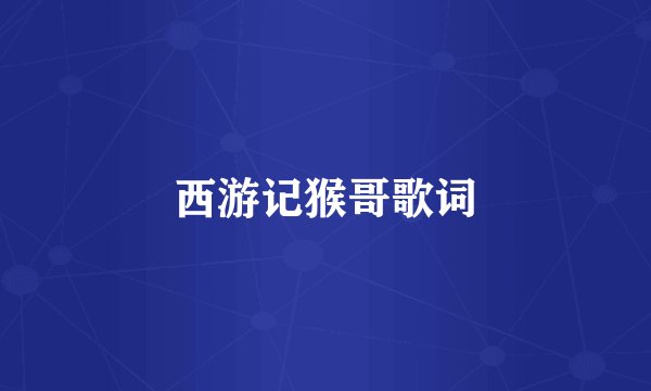 西游记猴哥歌词