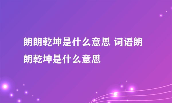 朗朗乾坤是什么意思 词语朗朗乾坤是什么意思