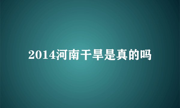 2014河南干旱是真的吗