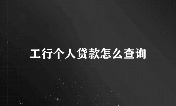 工行个人贷款怎么查询