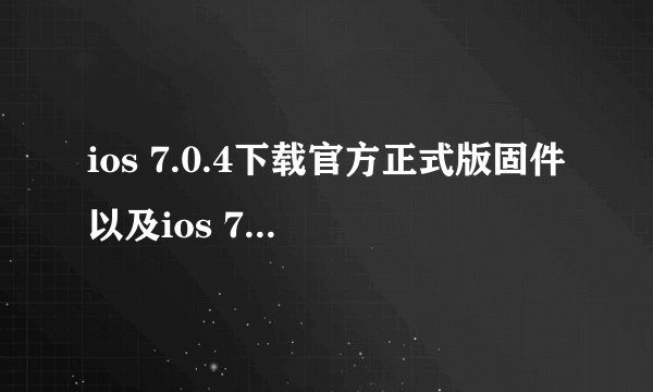 ios 7.0.4下载官方正式版固件以及ios 7.0.4升级图文教程