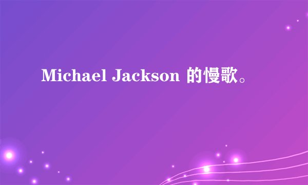 Michael Jackson 的慢歌。