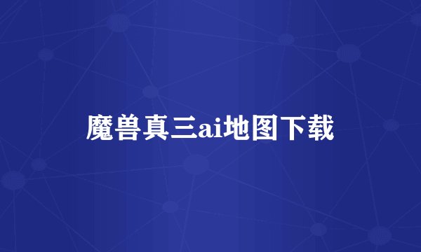 魔兽真三ai地图下载