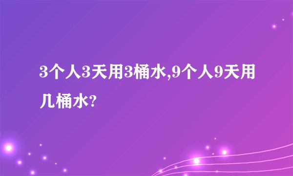 3个人3天用3桶水,9个人9天用几桶水?