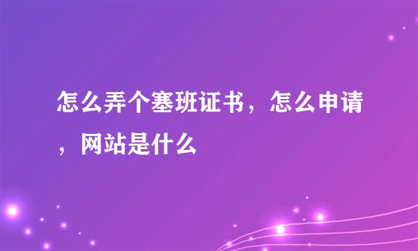 怎么弄个塞班证书，怎么申请，网站是什么