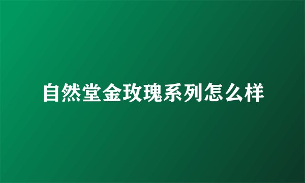 自然堂金玫瑰系列怎么样