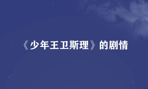 《少年王卫斯理》的剧情