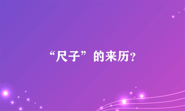 “尺子”的来历？