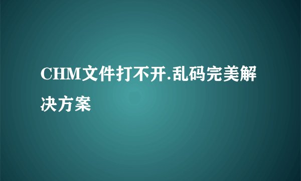 CHM文件打不开.乱码完美解决方案