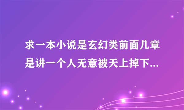 求一本小说是玄幻类前面几章是讲一个人无意被天上掉下来的馅饼砸到有了异能而那个馅饼是外太空的两条龙神