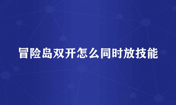 冒险岛双开怎么同时放技能
