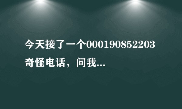 今天接了一个000190852203奇怪电话，问我公司广交会展位地址？是想诈骗么