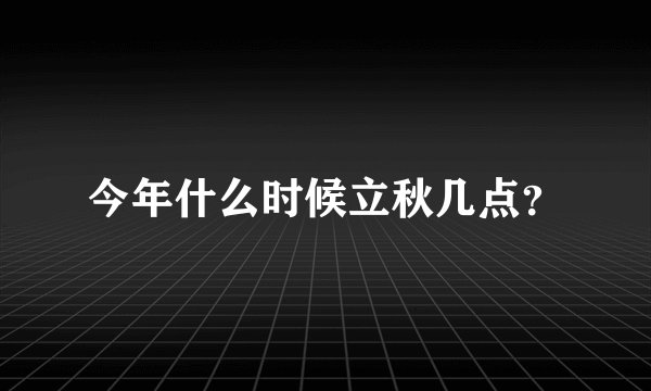 今年什么时候立秋几点？