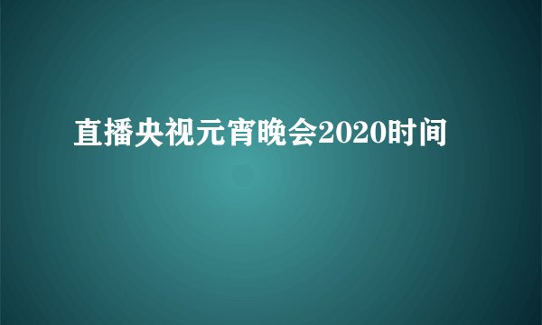 直播央视元宵晚会2020时间
