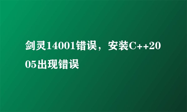 剑灵14001错误，安装C++2005出现错误