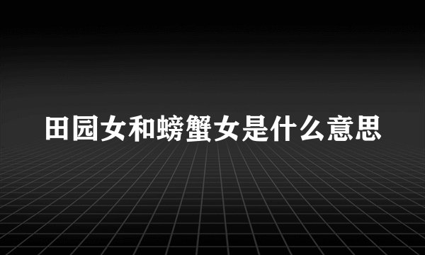 田园女和螃蟹女是什么意思
