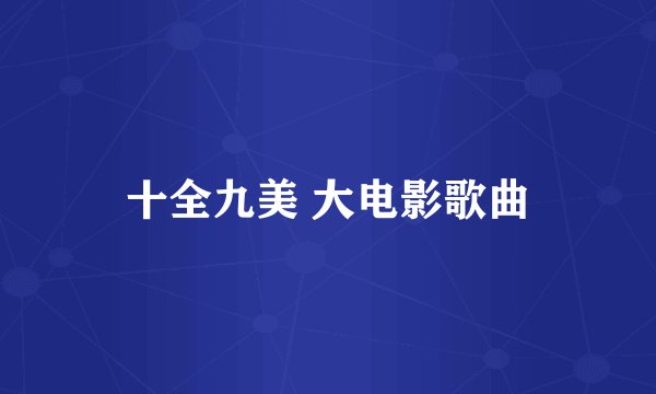 十全九美 大电影歌曲