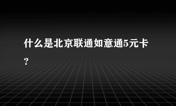 什么是北京联通如意通5元卡？