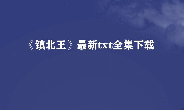 《镇北王》最新txt全集下载