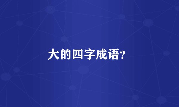 大的四字成语？