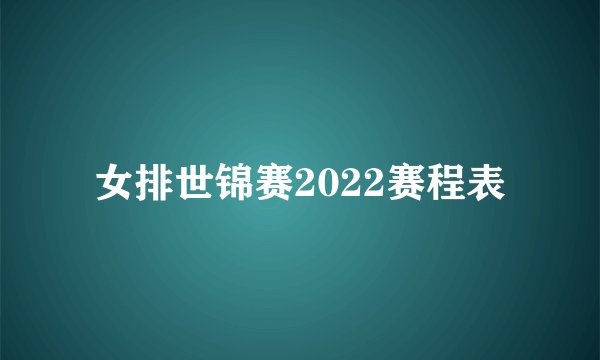 女排世锦赛2022赛程表
