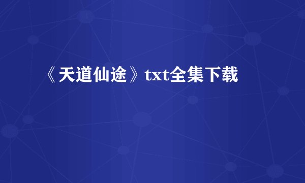 《天道仙途》txt全集下载