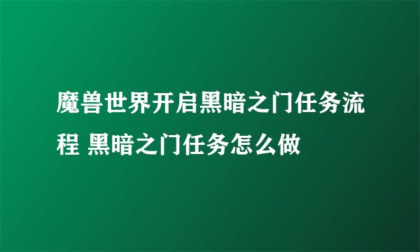 魔兽世界开启黑暗之门任务流程 黑暗之门任务怎么做