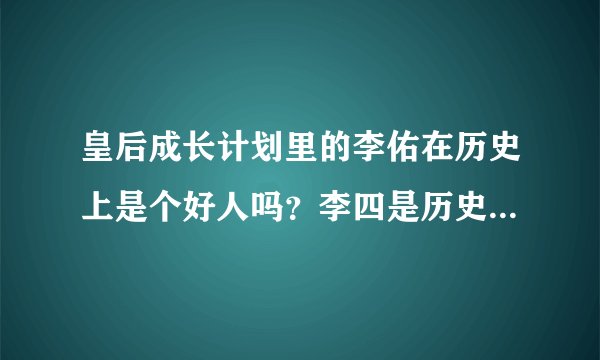 皇后成长计划里的李佑在历史上是个好人吗？李四是历史上那个人物？