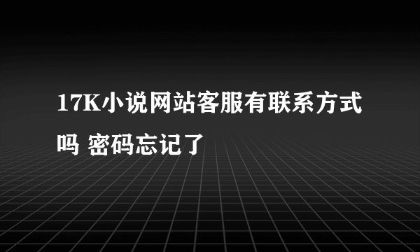 17K小说网站客服有联系方式吗 密码忘记了