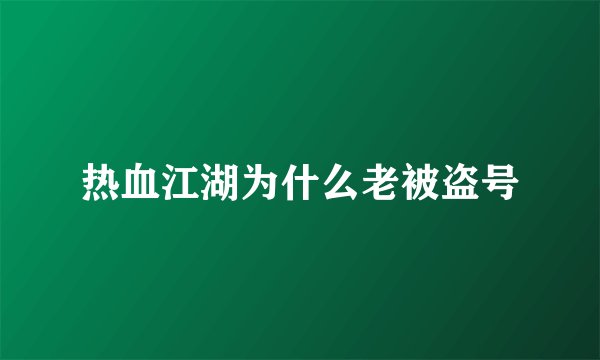 热血江湖为什么老被盗号