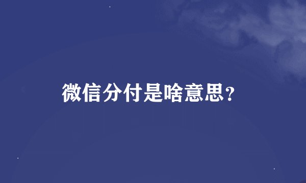 微信分付是啥意思？
