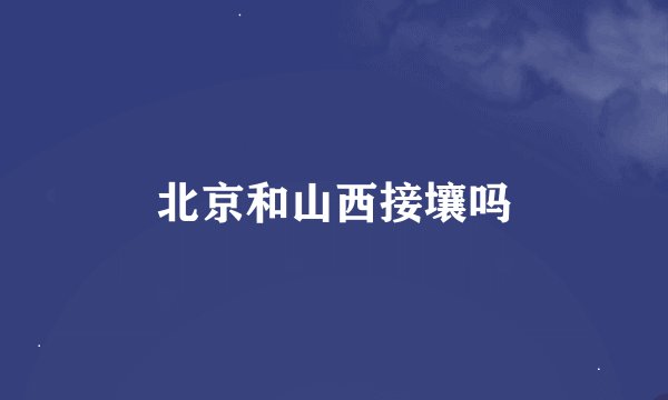 北京和山西接壤吗