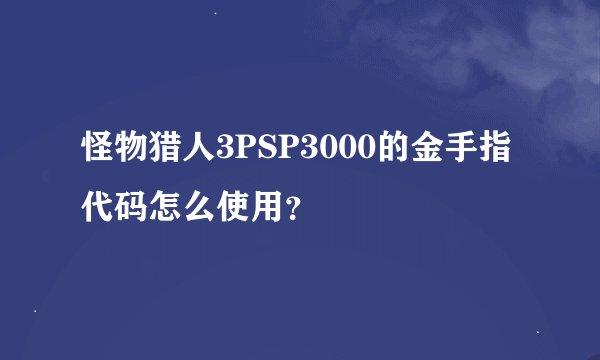 怪物猎人3PSP3000的金手指代码怎么使用？