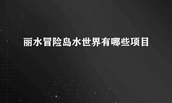 丽水冒险岛水世界有哪些项目