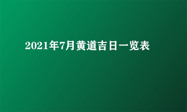 2021年7月黄道吉日一览表